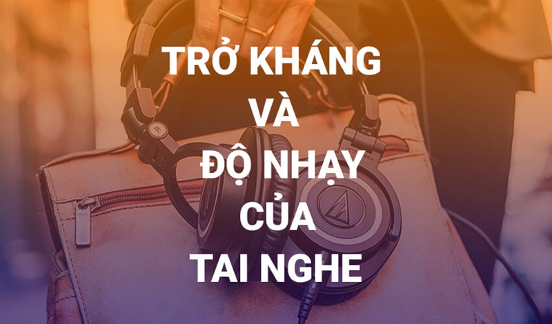 Nhập môn: Trở kháng & Độ nhạy của Tai nghe là gì?