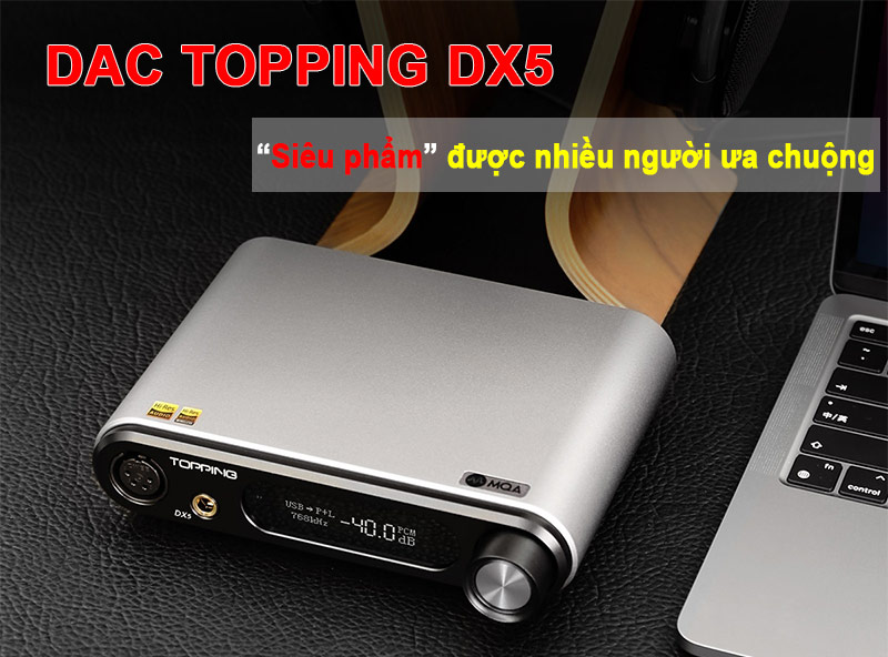 DAC Topping Dx5 – “Siêu phẩm” tầm trung cho người yêu thích nhạc số