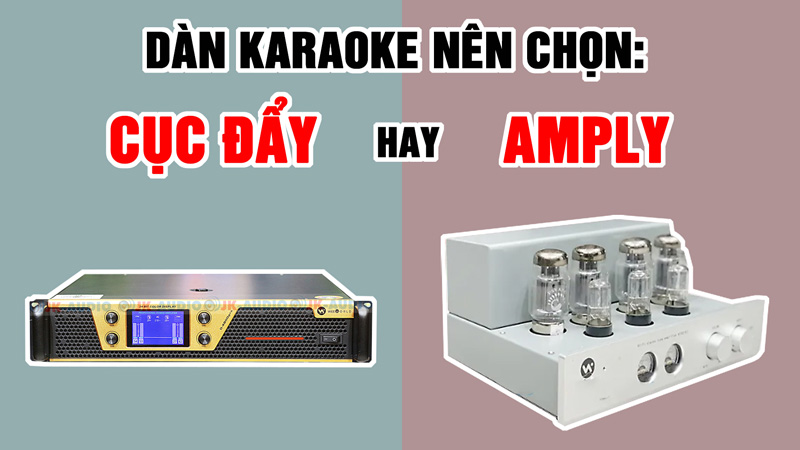 Amply hay Cục Đẩy cho Dàn Karaoke: Đâu Là Sự Lựa Chọn Tối Ưu?