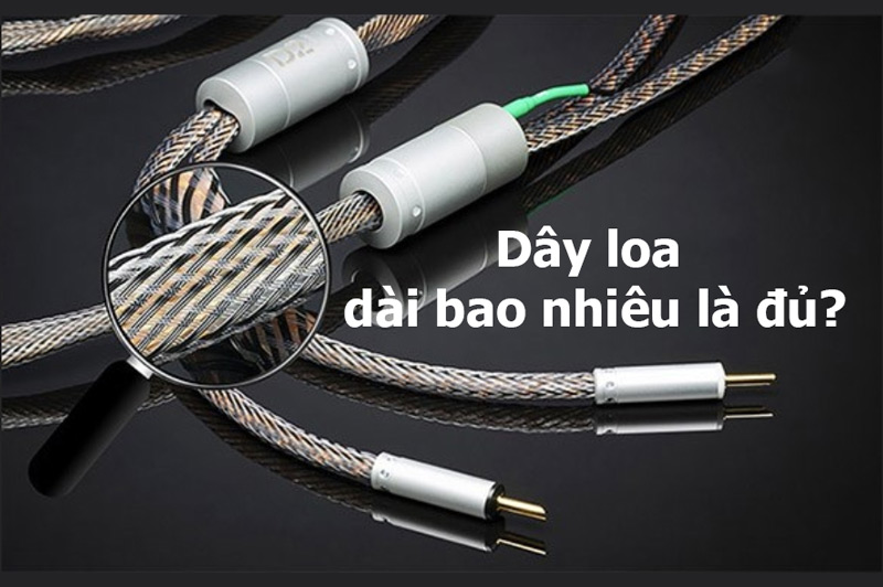 Dây loa dài bao nhiêu là đủ? Tránh suy hao tín hiệu