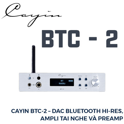 Cayin BTC 2 – DAC Bluetooth Hi-Res, Ampli Tai Nghe Và Preamp