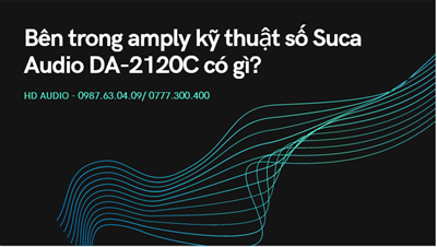 Bên trong amply kỹ thuật số Suca Audio DA-2120C có gì? Sự thật chính là…
