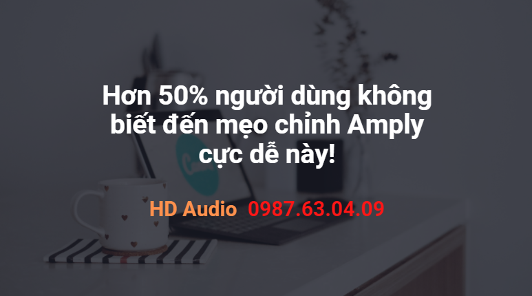 Hơn 50% người dùng không biết đến mẹo chỉnh Amply cực dễ này!