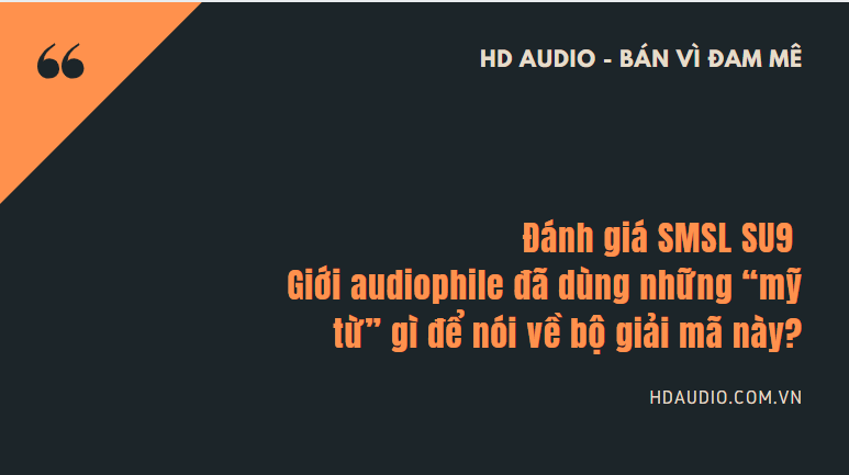 Đánh giá SMSL SU9: Giới audiophile đã dùng những “mỹ từ” gì để nói về bộ giải mã này?